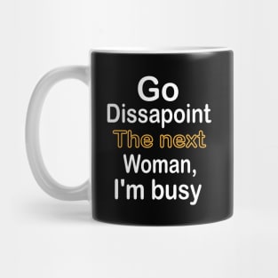 Go disappoint the next woman, I am busy design Mug